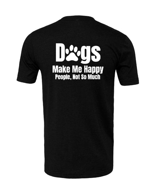 Dogs Make Me Happy, People Not So Much T-Shirt