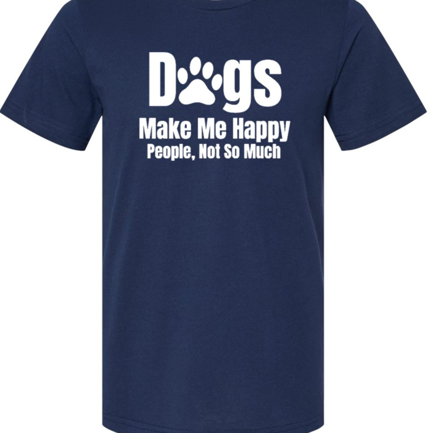 Dogs Make Me Happy, People Not So Much T-Shirt