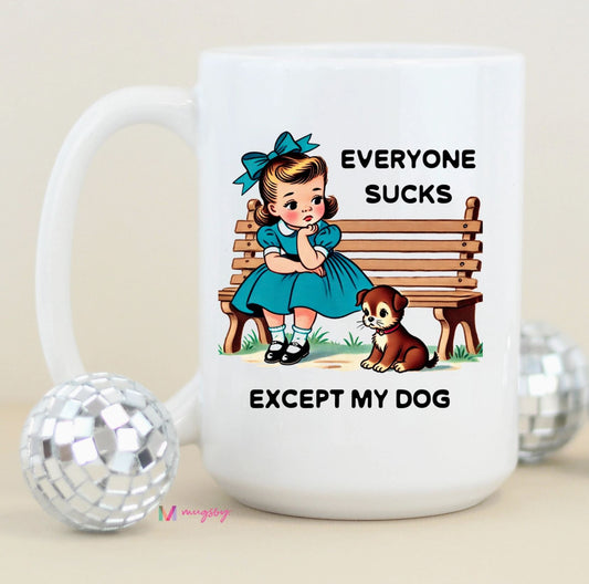 Everyone Sucks Except My Dog Mug - 11oz