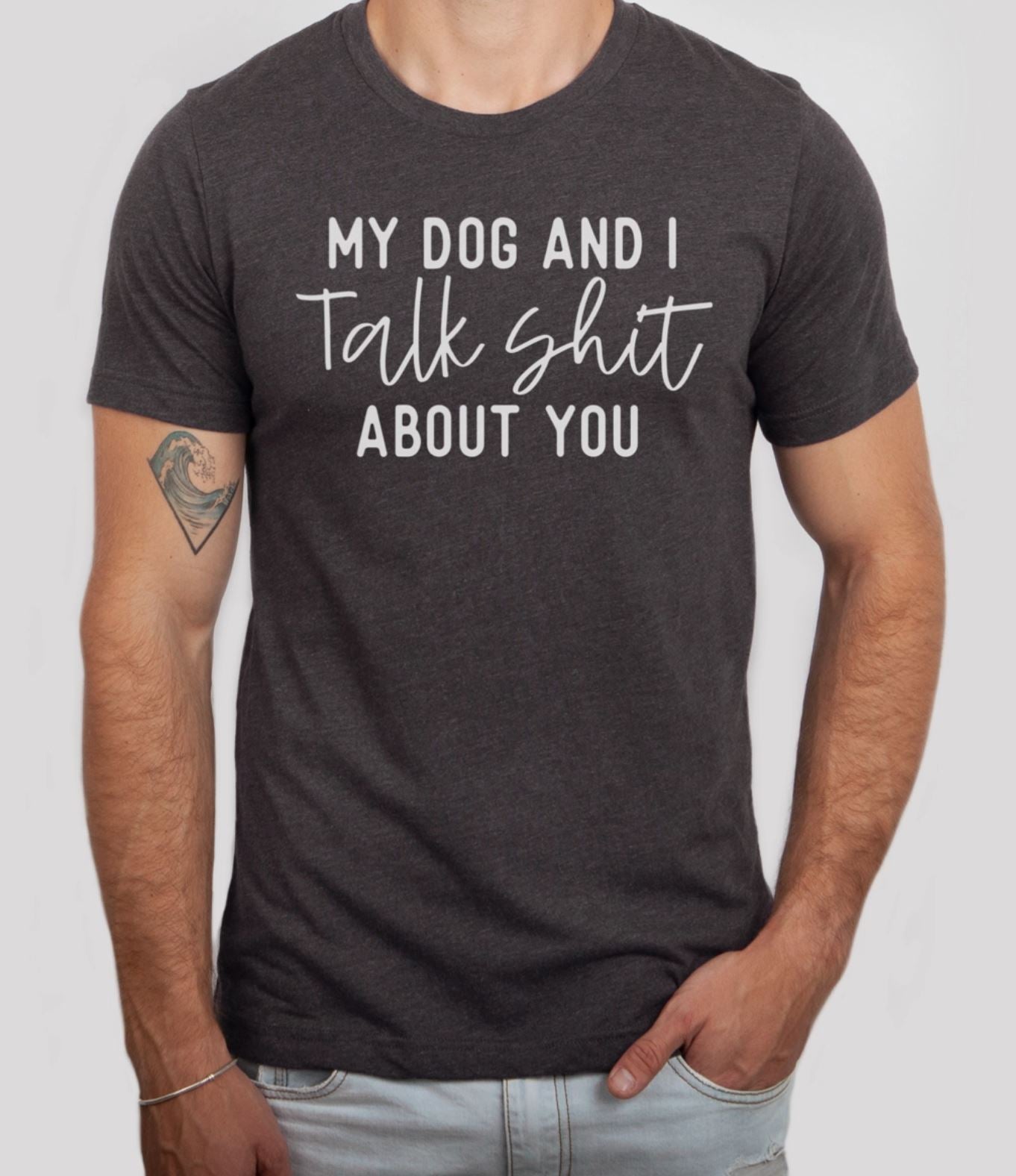 Funny shirt that says, my dog and I talk shit about you, in charcoal gray