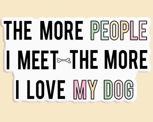 The More People I Meet The More I Love My Dog Sticker