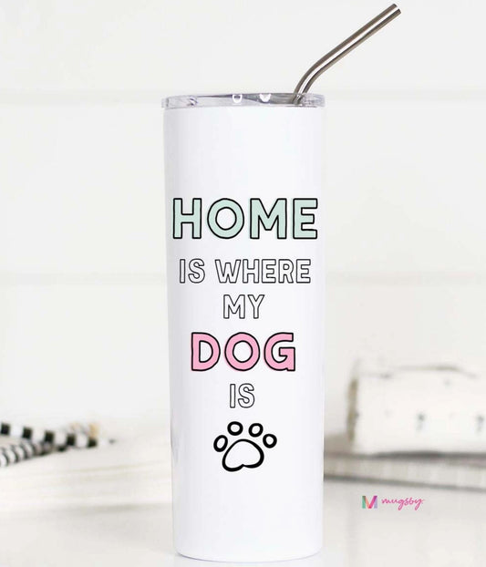 Home Is Where My Dog Is Stainless Steel Tall Travel Cup - LittleLuck Boutique