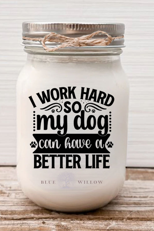 I Work Hard So My Dog Can Have A Better Life - 8oz Candle in Sweet Almond Delight - LittleLuck Boutique